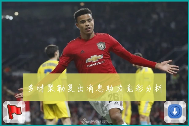 多特聚勒复出消息助力竞彩分析