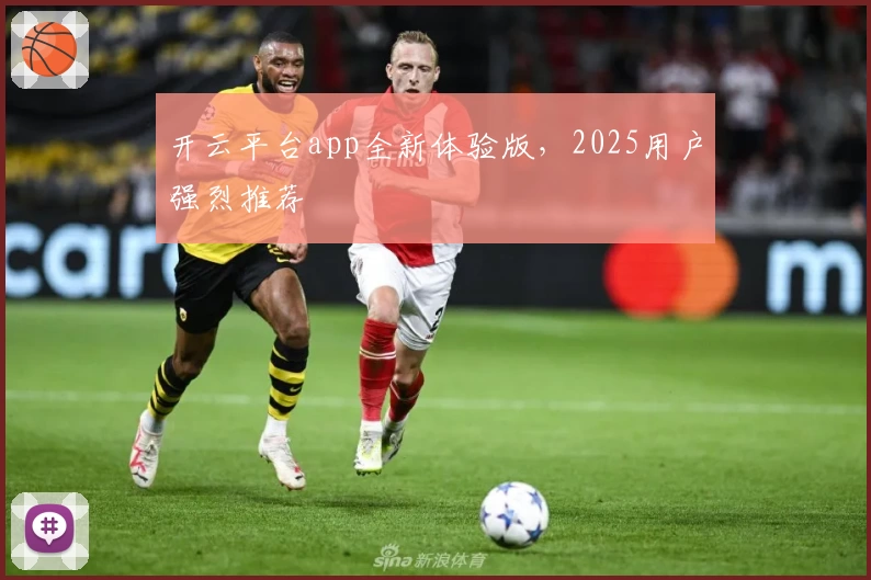 开云平台app全新体验版，2025用户强烈推荐