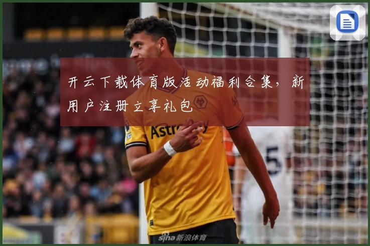 开云下载体育版活动福利合集，新用户注册立享礼包