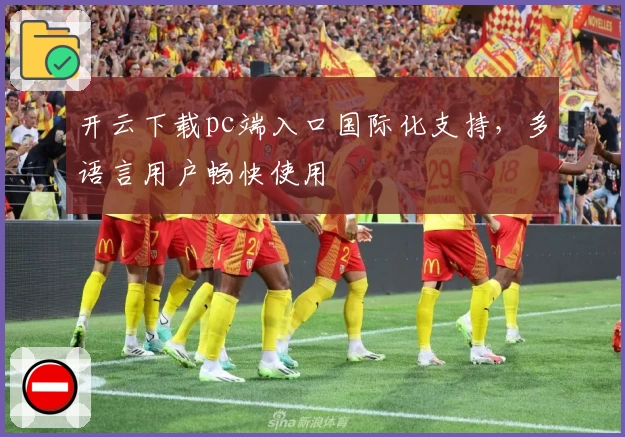 开云下载pc端入口国际化支持，多语言用户畅快使用