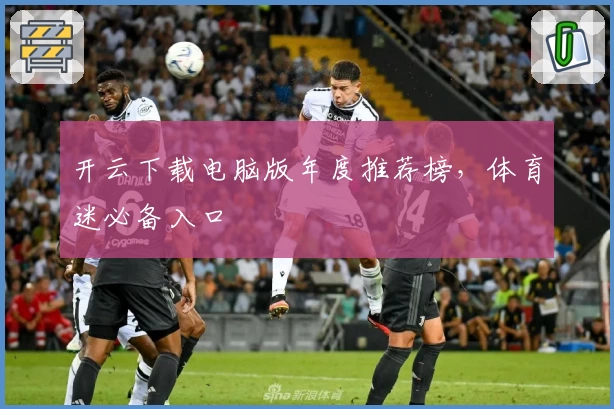 开云下载电脑版年度推荐榜,体育迷必备入口