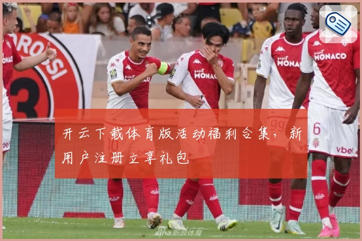 开云下载体育版活动福利合集，新用户注册立享礼包
