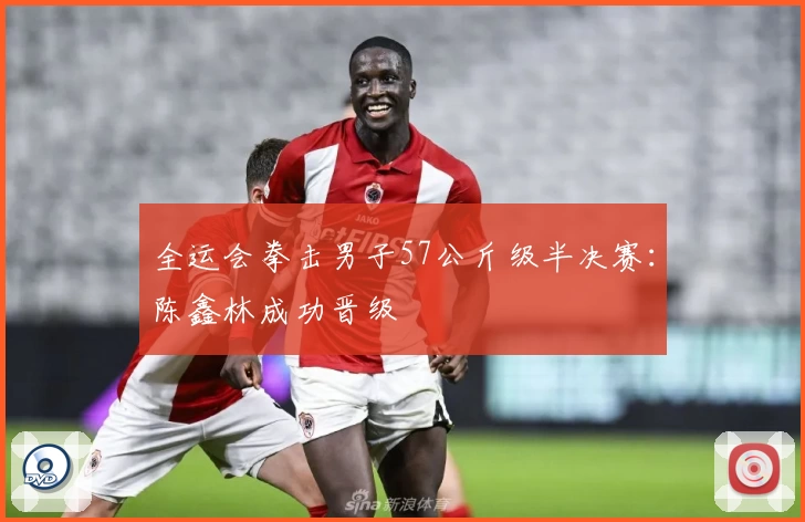 全运会拳击男子57公斤级半决赛：陈鑫林成功晋级