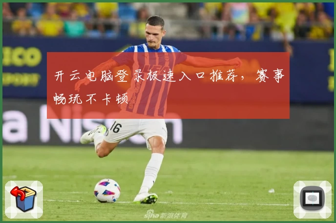 开云电脑登录极速入口推荐，赛事畅玩不卡顿