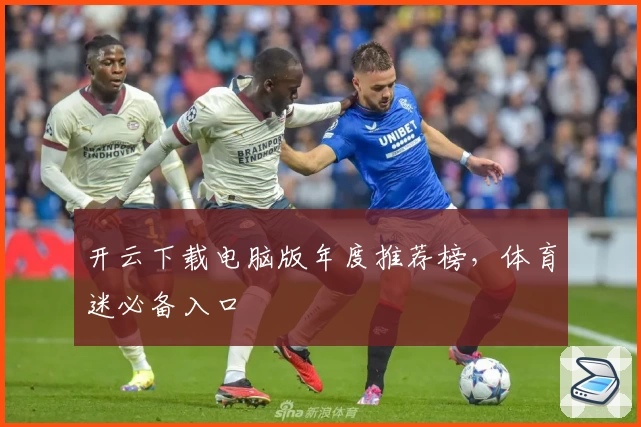 开云下载电脑版年度推荐榜，体育迷必备入口